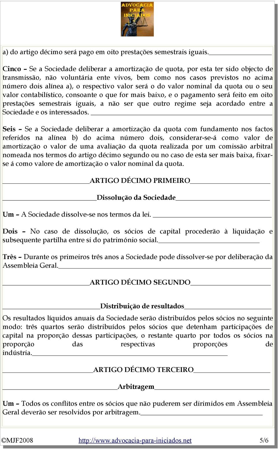 valor será o do valor nominal da quota ou o seu valor contabilístico, consoante o que for mais baixo, e o pagamento será feito em oito prestações semestrais iguais, a não ser que outro regime seja