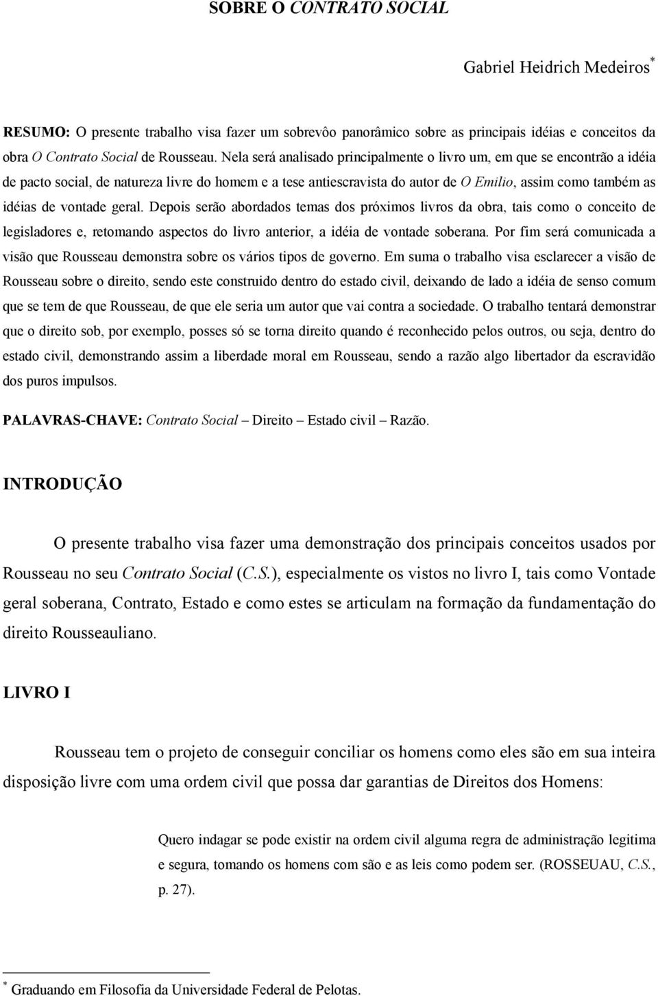 vontade geral. Depois serão abordados temas dos próximos livros da obra, tais como o conceito de legisladores e, retomando aspectos do livro anterior, a idéia de vontade soberana.