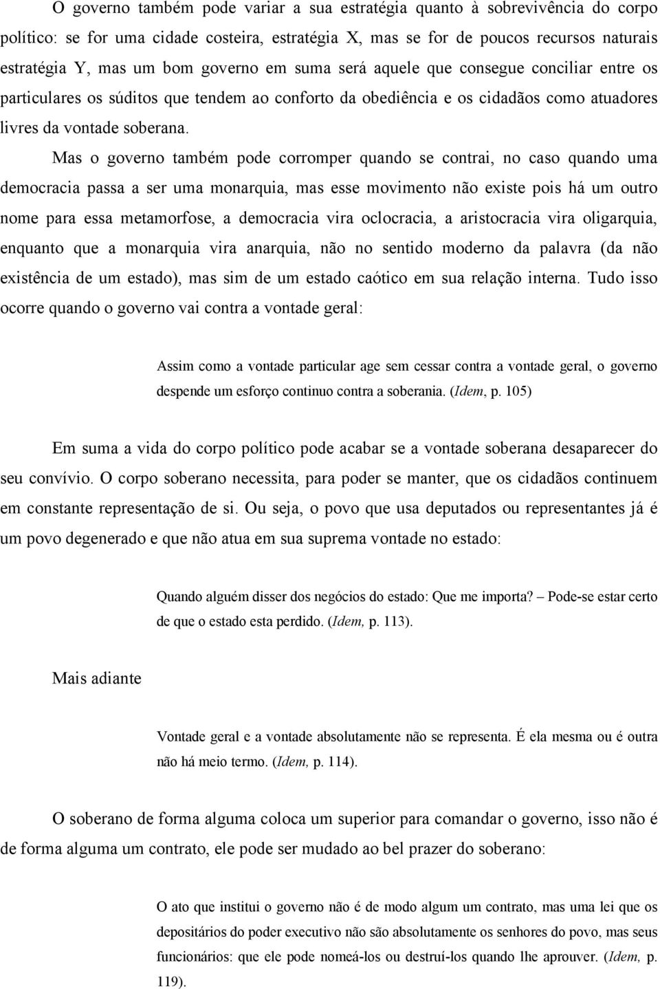 Mas o governo também pode corromper quando se contrai, no caso quando uma democracia passa a ser uma monarquia, mas esse movimento não existe pois há um outro nome para essa metamorfose, a democracia