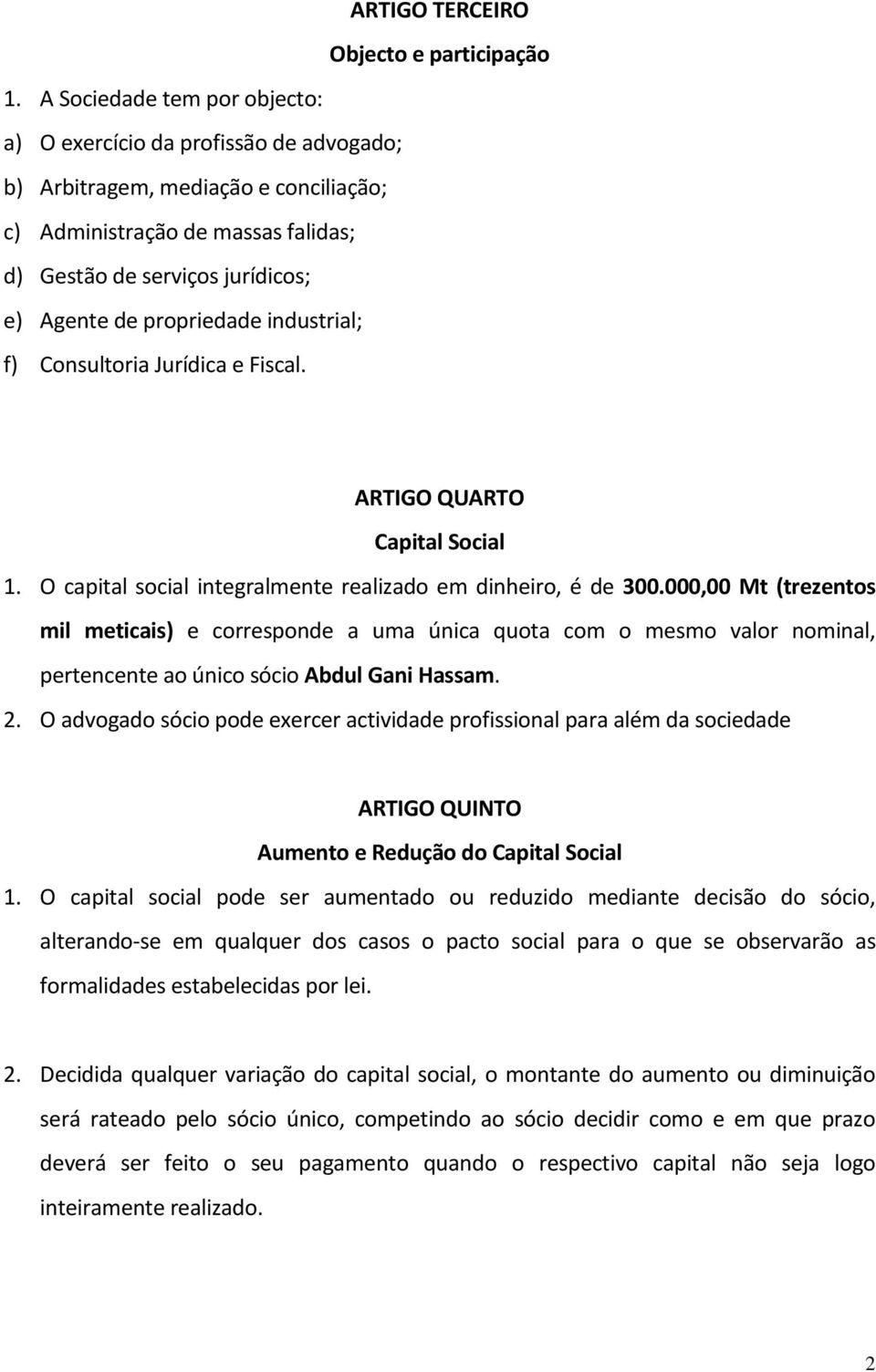 propriedade industrial; f) Consultoria Jurídica e Fiscal. ARTIGO QUARTO Capital Social 1. O capital social integralmente realizado em dinheiro, é de 300.