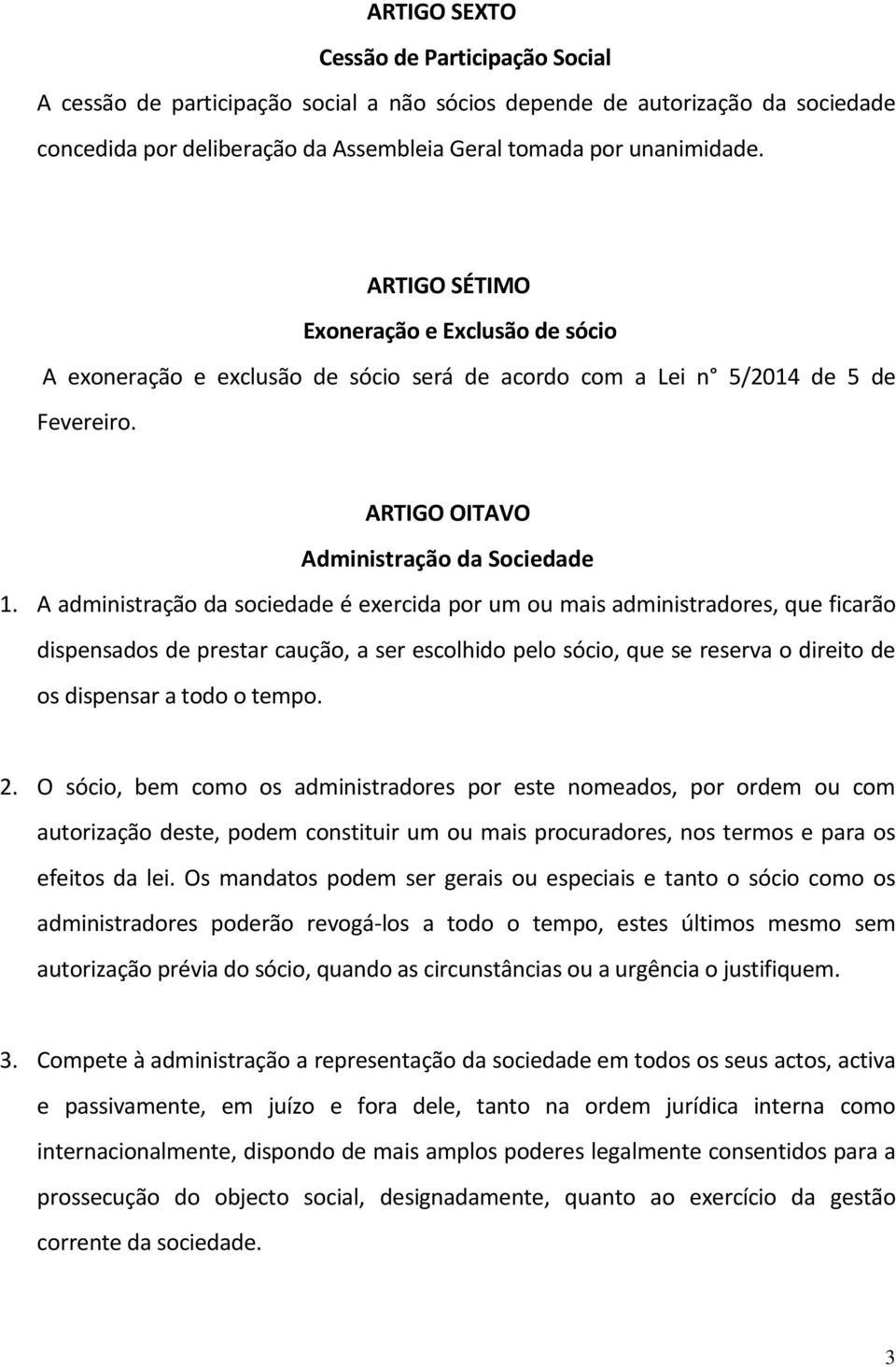 A administração da sociedade é exercida por um ou mais administradores, que ficarão dispensados de prestar caução, a ser escolhido pelo sócio, que se reserva o direito de os dispensar a todo o tempo.