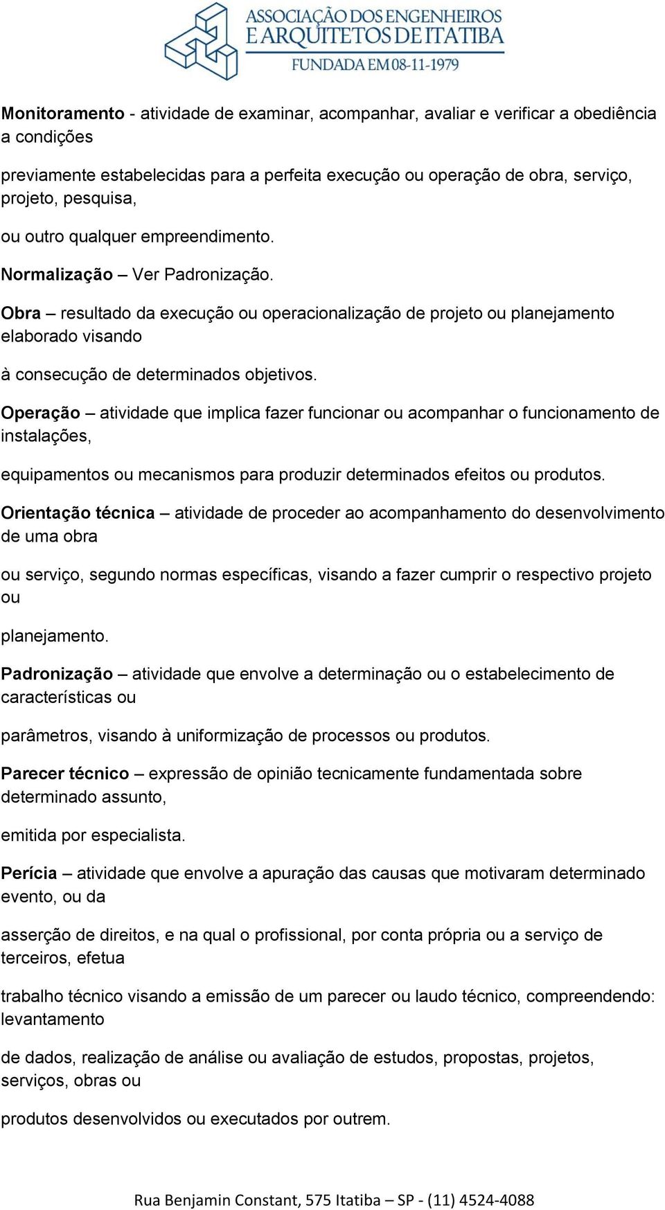 Operação atividade que implica fazer funcionar ou acompanhar o funcionamento de instalações, equipamentos ou mecanismos para produzir determinados efeitos ou produtos.