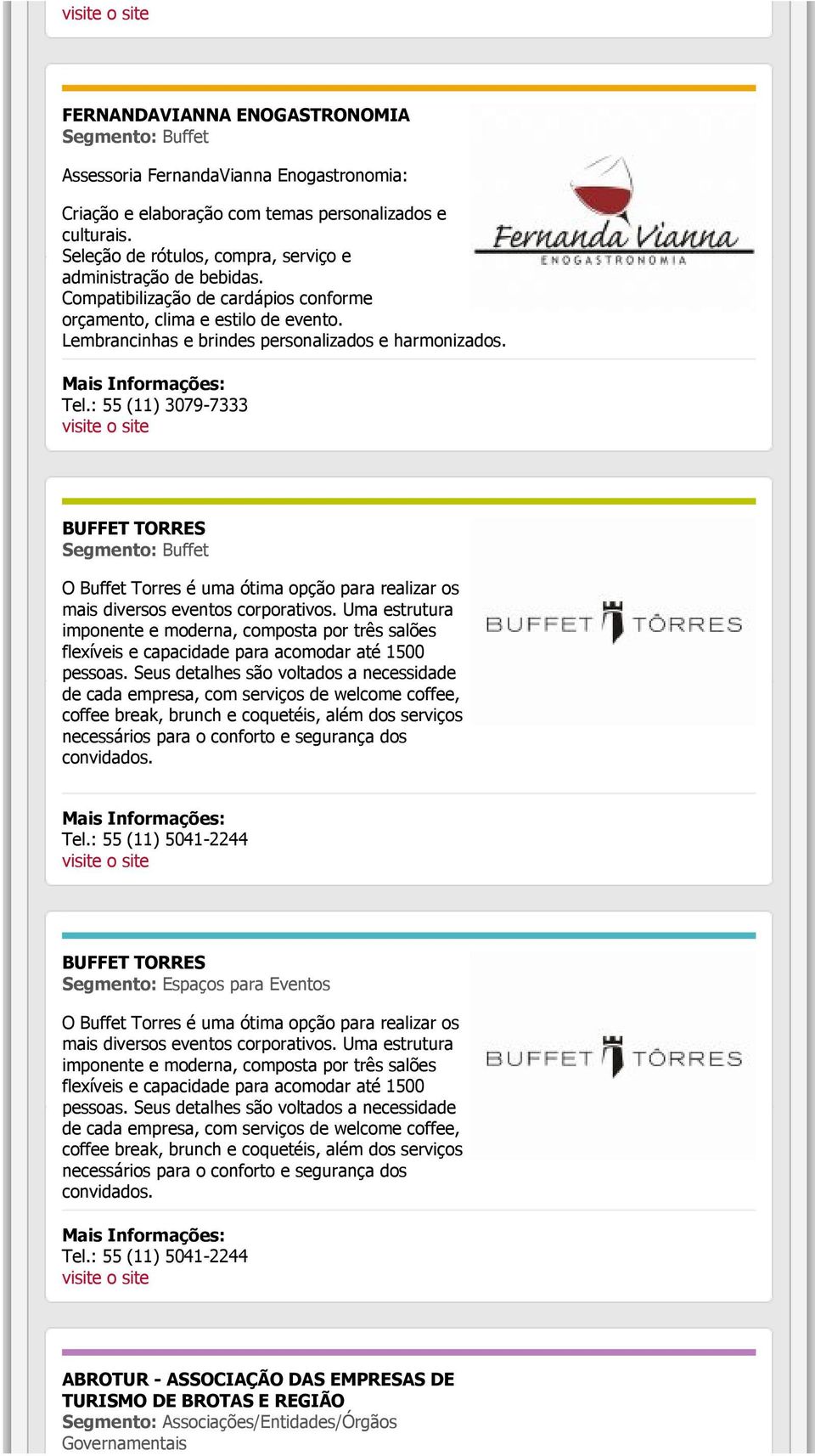 : 55 (11) 3079-7333 BUFFET TORRES Segmento: Buffet O Buffet Torres é uma ótima opção para realizar os mais diversos eventos corporativos.