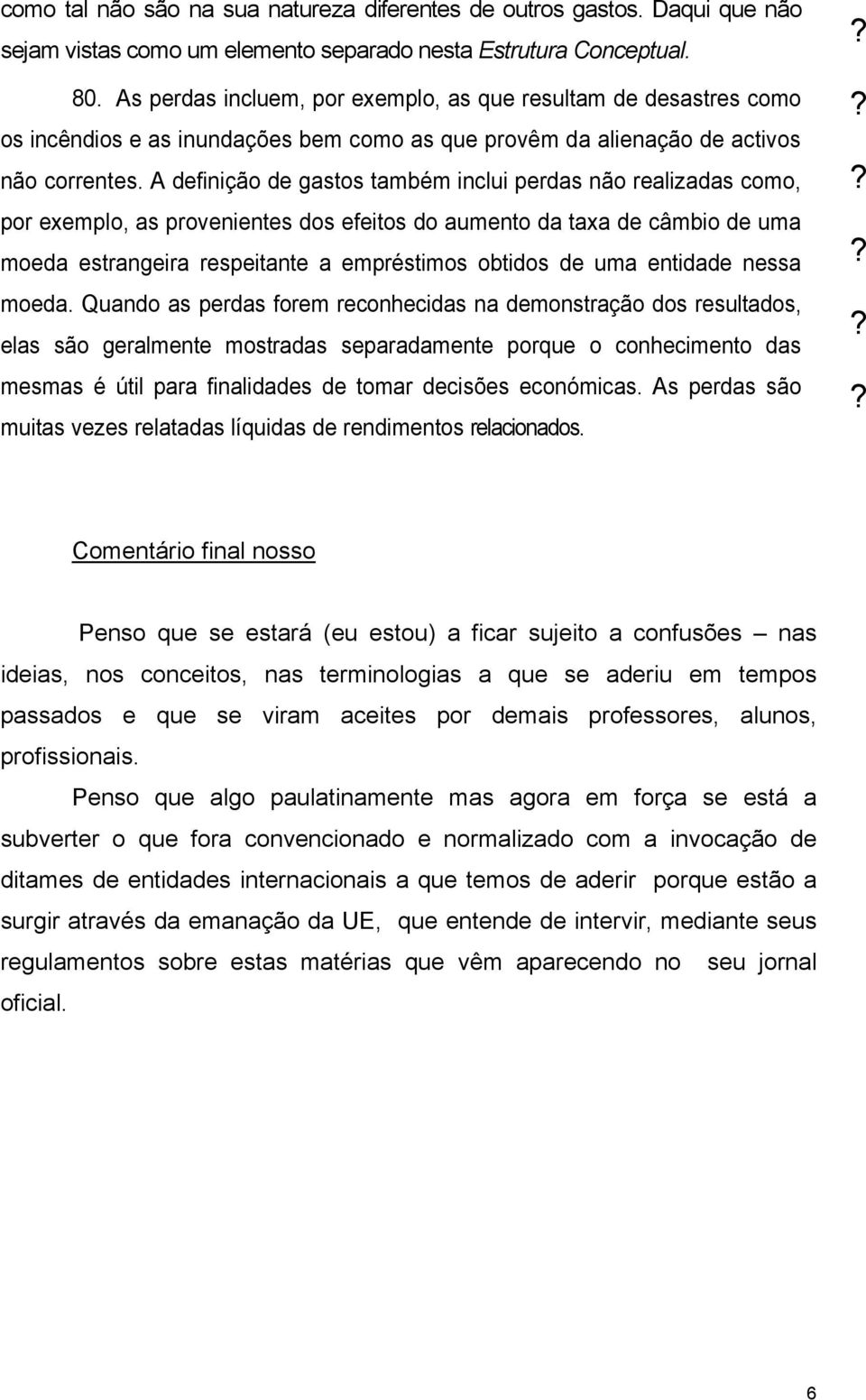 A definição de gastos também inclui perdas não realizadas como, por exemplo, as provenientes dos efeitos do aumento da taxa de câmbio de uma moeda estrangeira respeitante a empréstimos obtidos de uma