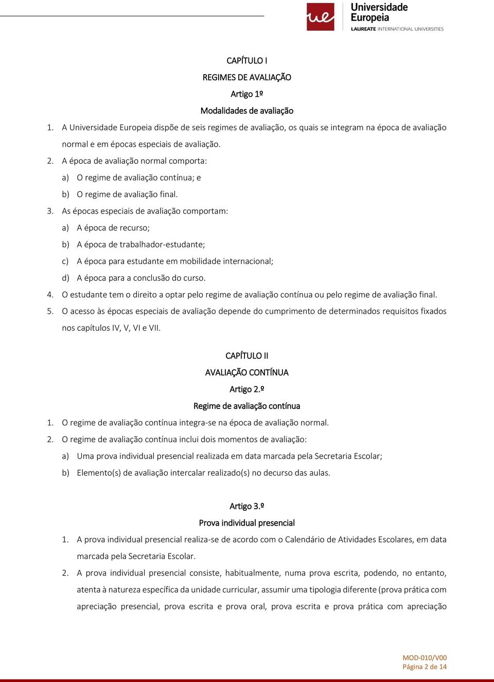 A época de avaliação normal comporta: a) O regime de avaliação contínua; e b) O regime de avaliação final. 3.