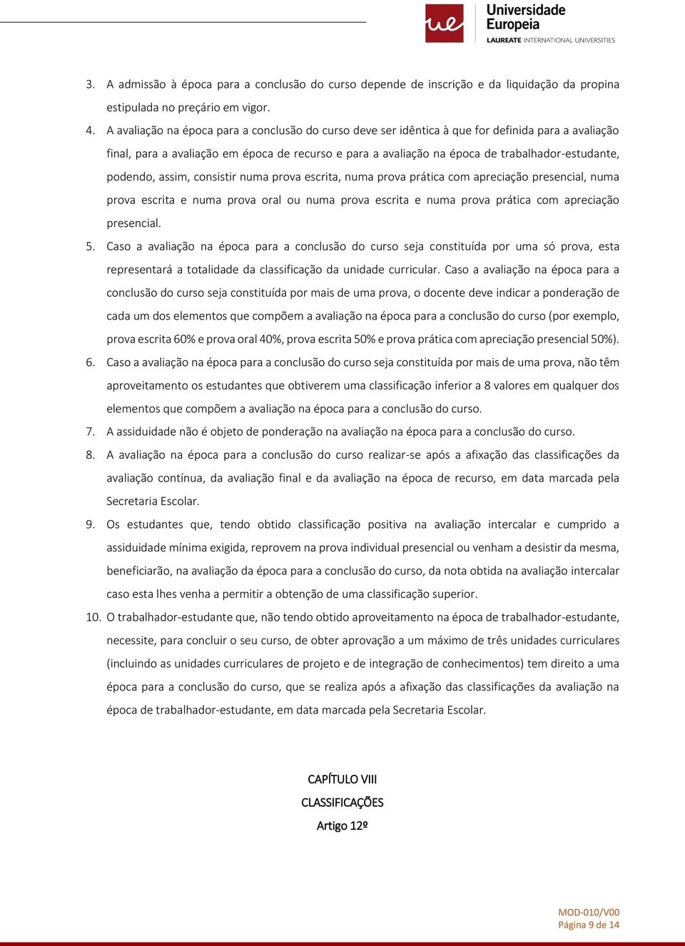 podendo, assim, consistir numa prova escrita, numa prova prática com apreciação presencial, numa prova escrita e numa prova oral ou numa prova escrita e numa prova prática com apreciação presencial.