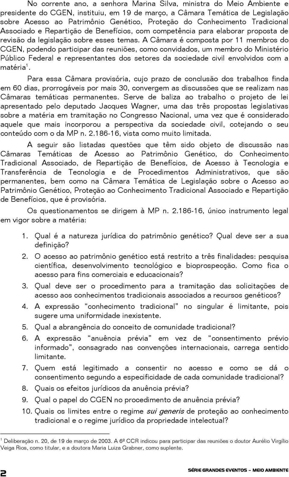 A Câmara é composta por 11 membros do CGEN, podendo participar das reuniões, como convidados, um membro do Ministério Público Federal e representantes dos setores da sociedade civil envolvidos com a