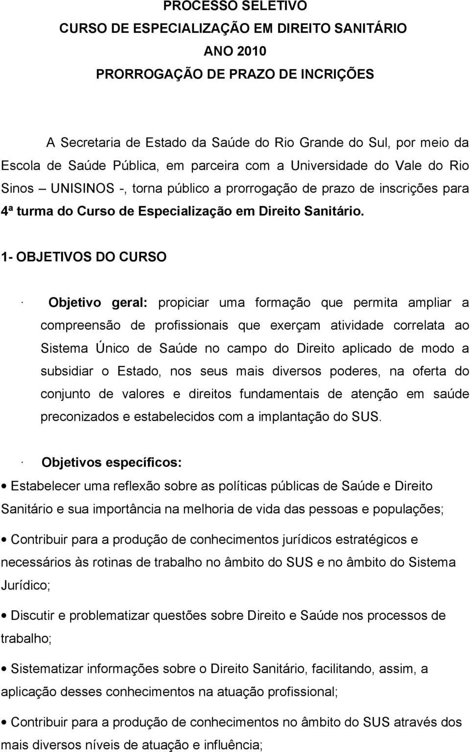 1- OBJETIVOS DO CURSO Objetivo geral: propiciar uma formação que permita ampliar a compreensão de profissionais que exerçam atividade correlata ao Sistema Único de Saúde no campo do Direito aplicado