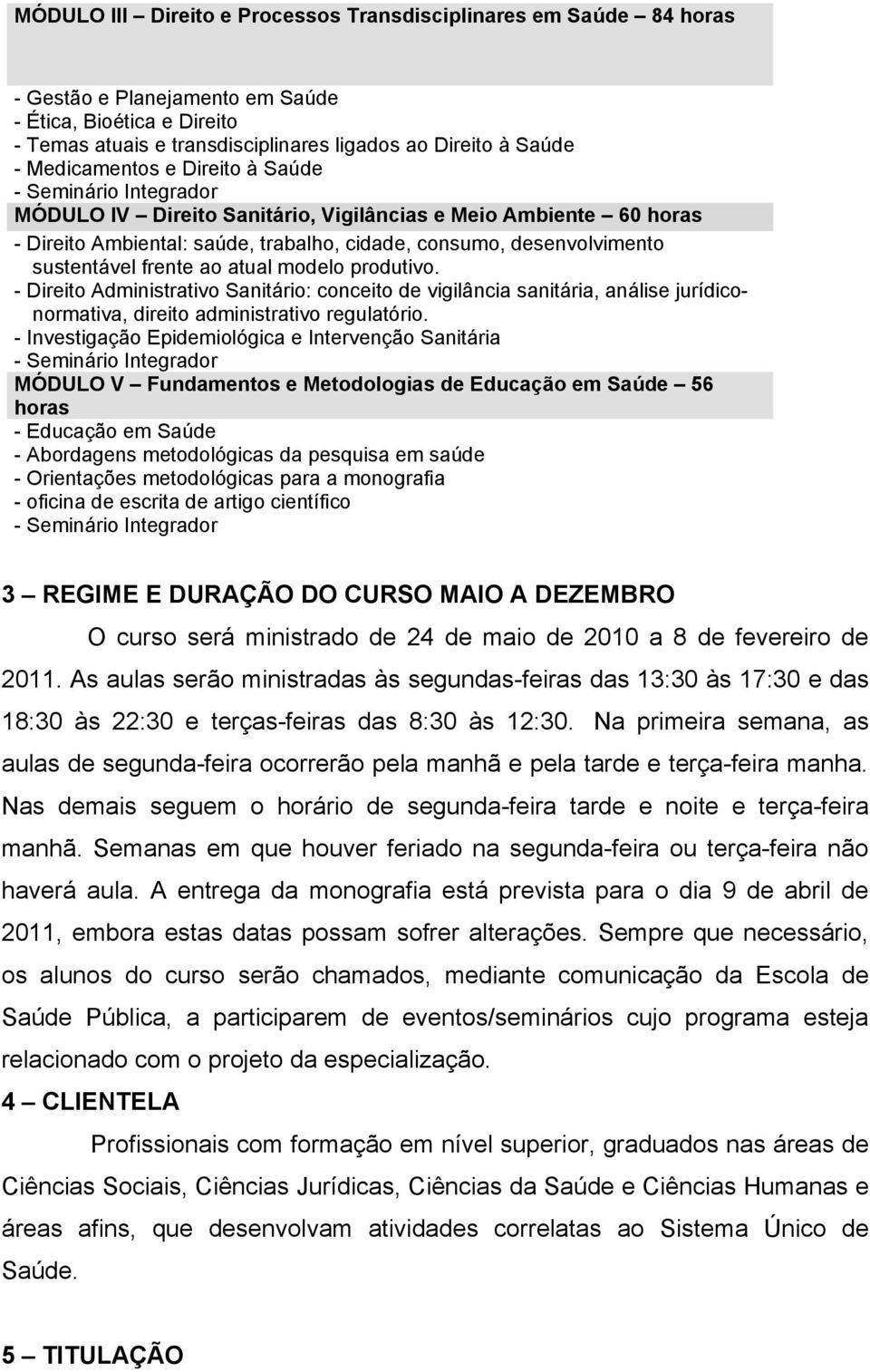 modelo produtivo. - Direito Administrativo Sanitário: conceito de vigilância sanitária, análise jurídiconormativa, direito administrativo regulatório.