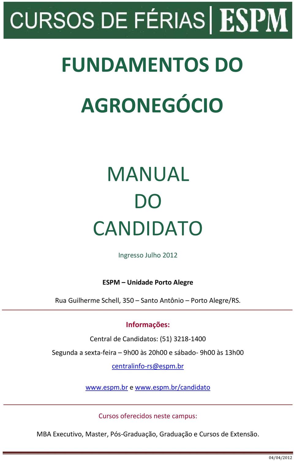 Informações: Central de Candidatos: (51) 3218 1400 Segunda a sexta feira 9h00 às 20h00 e sábado 9h00 às