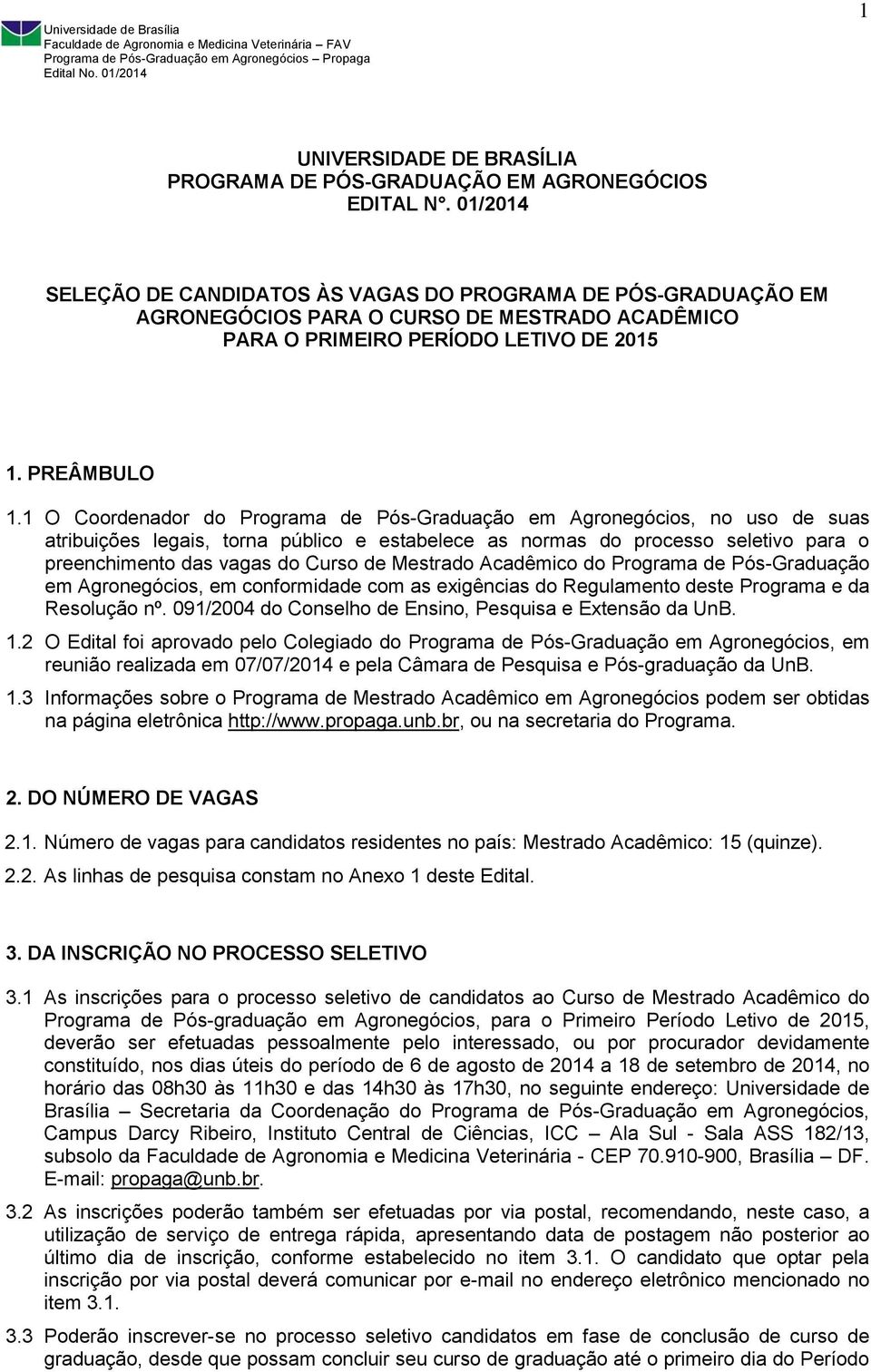 1 O Coordenador do Programa de Pós-Graduação em Agronegócios, no uso de suas atribuições legais, torna público e estabelece as normas do processo seletivo para o preenchimento das vagas do Curso de