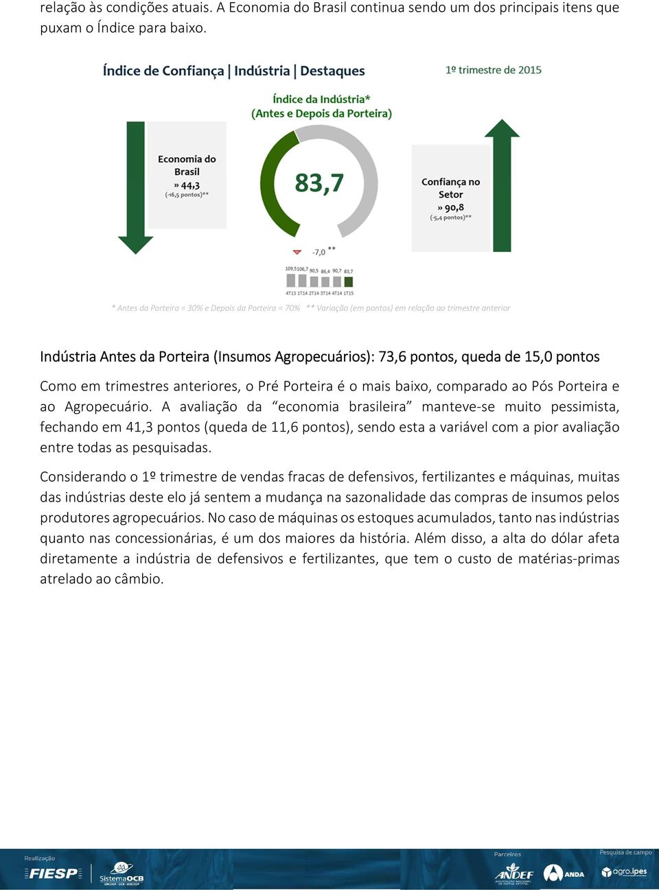 Como em trimestres anteriores, o Pré Porteira é o mais baixo, comparado ao Pós Porteira e ao Agropecuário.