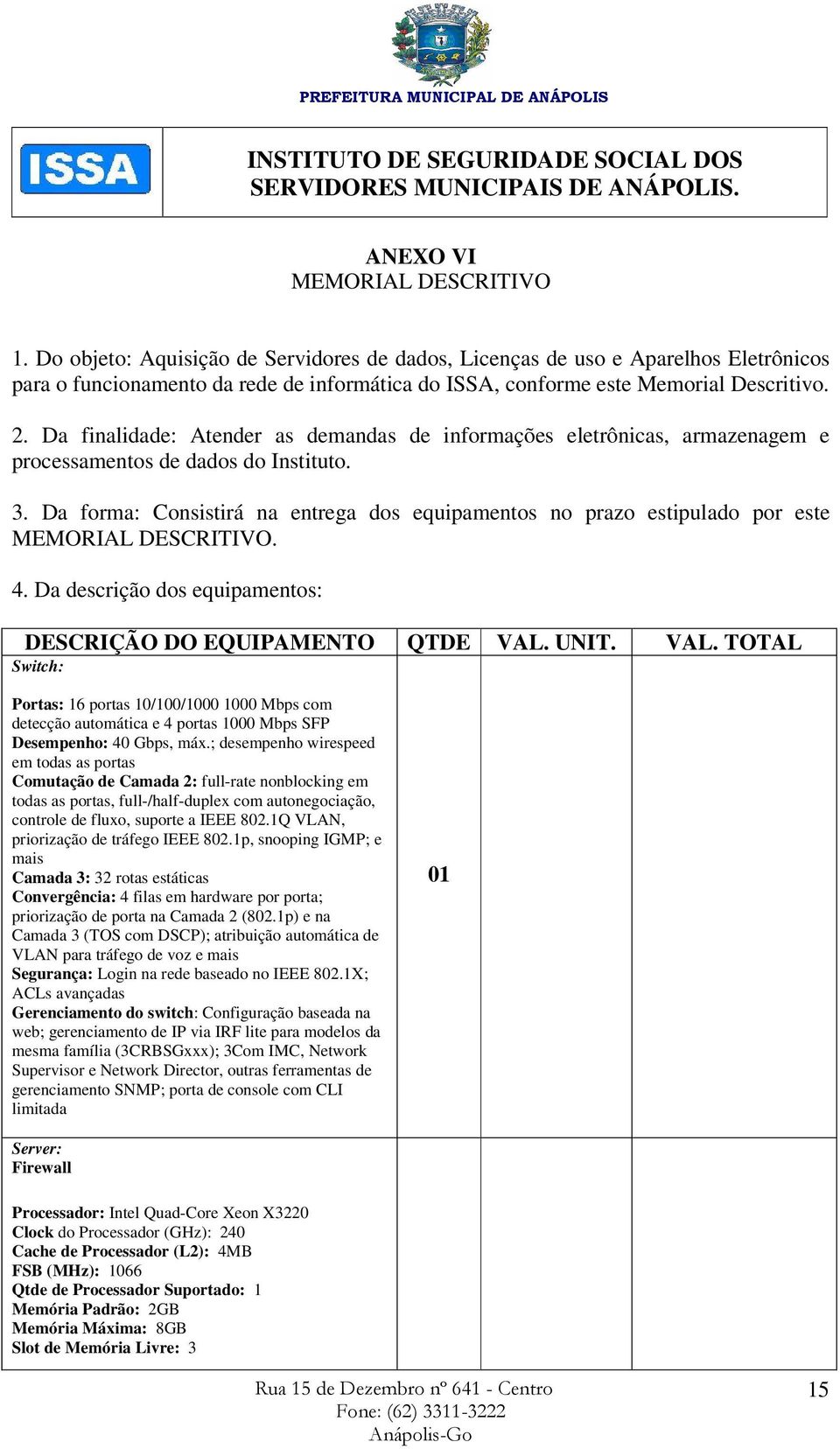 Da finalidade: Atender as demandas de informações eletrônicas, armazenagem e processamentos de dados do Instituto. 3.