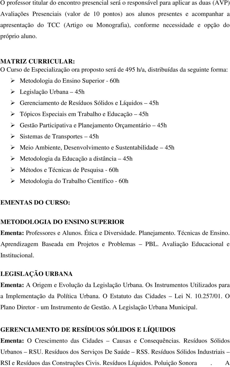 MATRIZ CURRICULAR: O Curso de Especialização ora proposto será de 495 h/a, distribuídas da seguinte forma: Metodologia do Ensino Superior - 60h Legislação Urbana 45h Gerenciamento de Resíduos Sólidos