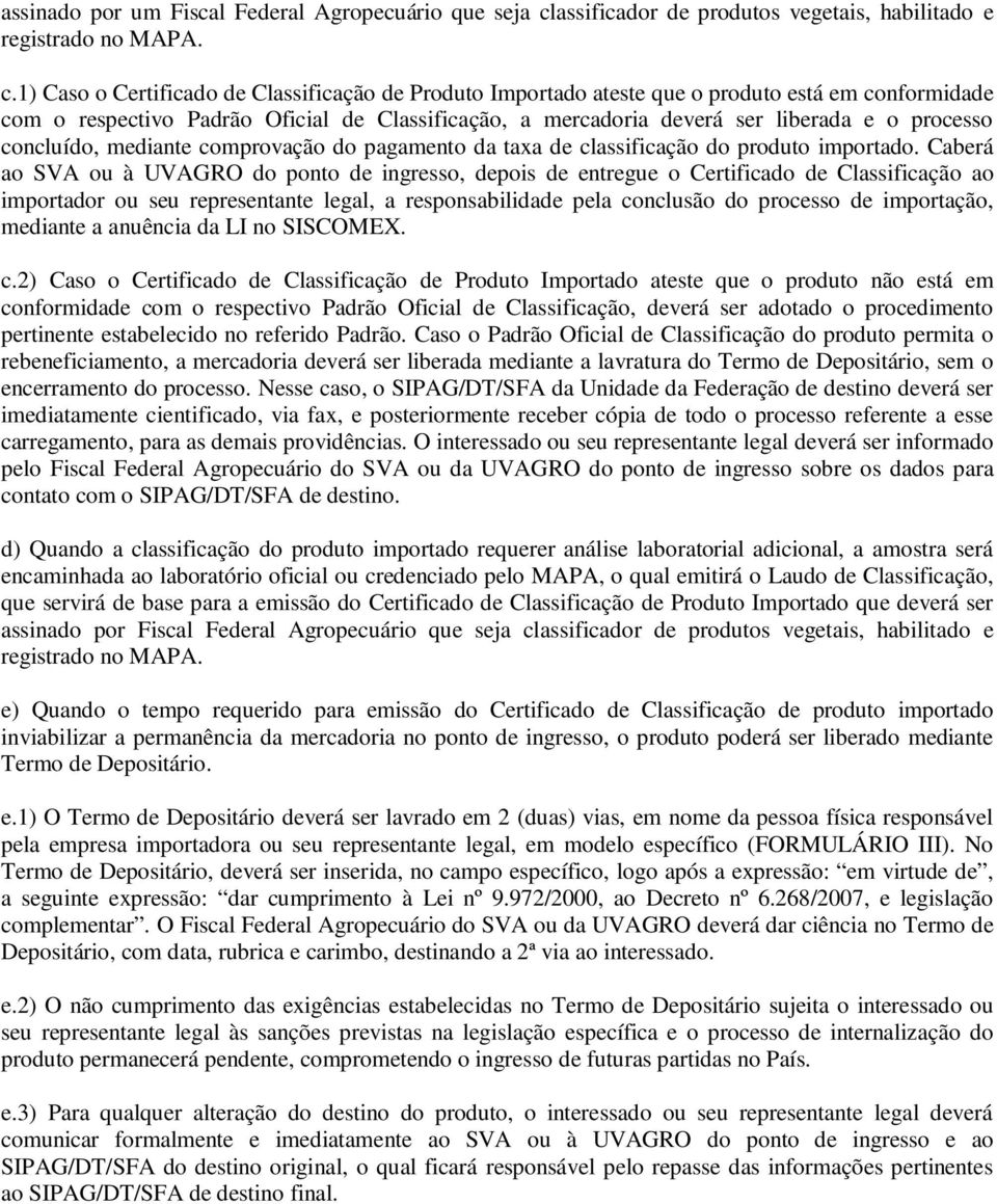 1) Caso o Certificado de Classificação de Produto Importado ateste que o produto está em conformidade com o respectivo Padrão Oficial de Classificação, a mercadoria deverá ser liberada e o processo