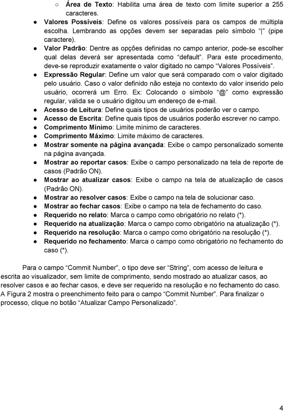 Para este procedimento, deve-se reproduzir exatamente o valor digitado no campo Valores Possíveis. Expressão Regular: Define um valor que será comparado com o valor digitado pelo usuário.