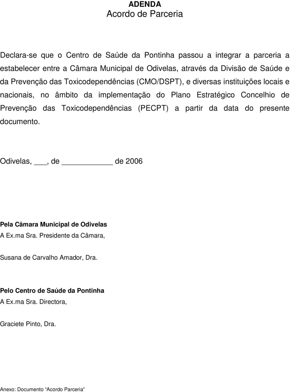 Concelhio de Prevenção das Toxicodependências (PECPT) a partir da data do presente documento. Odivelas,, de de 2006 Pela Câmara Municipal de Odivelas A Ex.ma Sra.