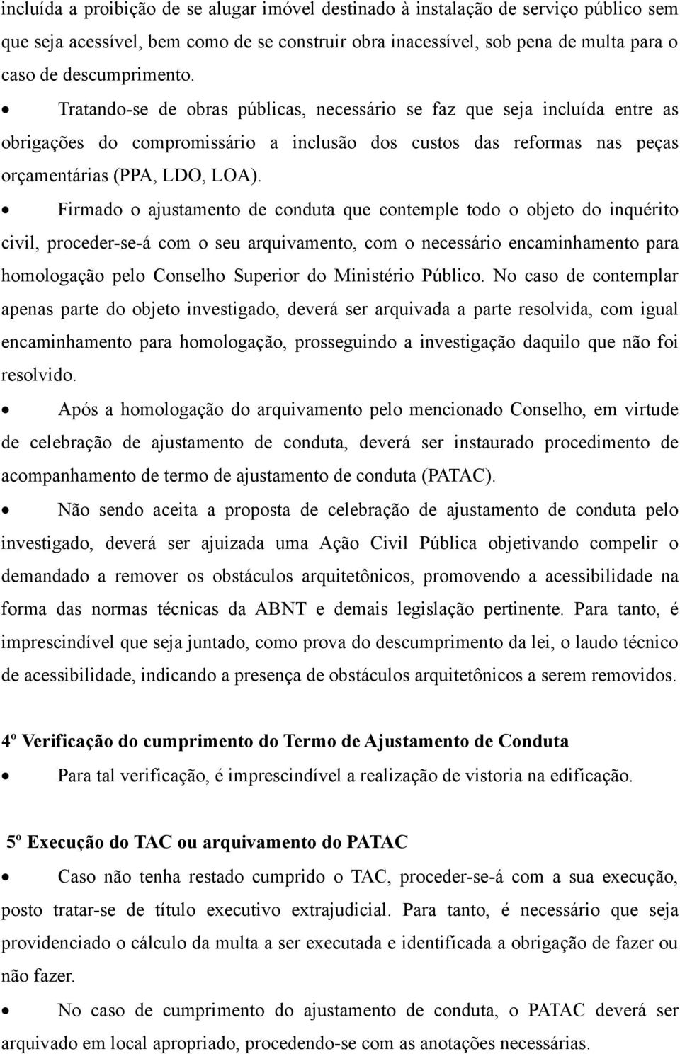 Firmado o ajustamento de conduta que contemple todo o objeto do inquérito civil, proceder-se-á com o seu arquivamento, com o necessário encaminhamento para homologação pelo Conselho Superior do