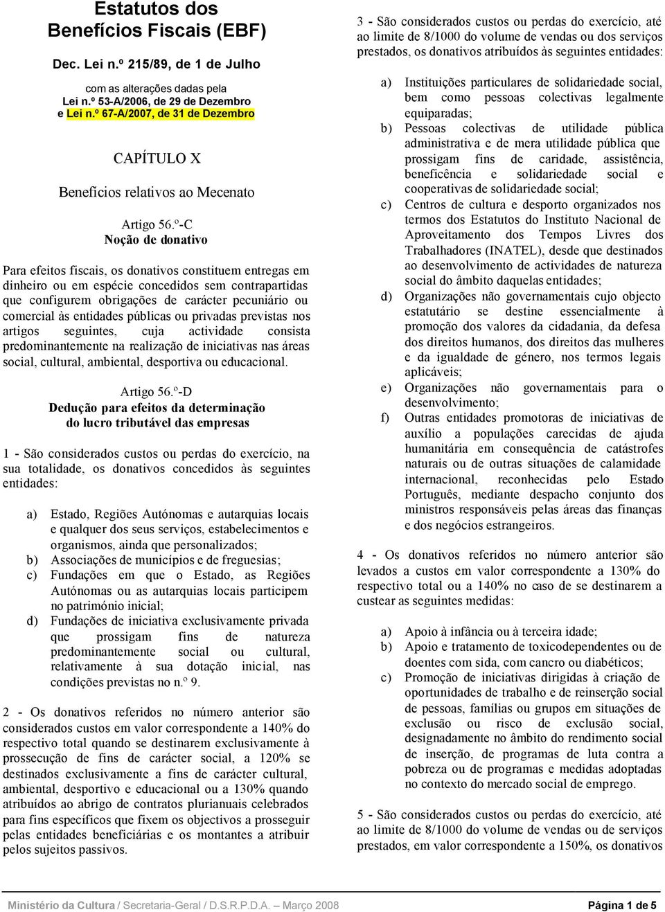 º-C Noção de donativo Para efeitos fiscais, os donativos constituem entregas em dinheiro ou em espécie concedidos sem contrapartidas que configurem obrigações de carácter pecuniário ou comercial às