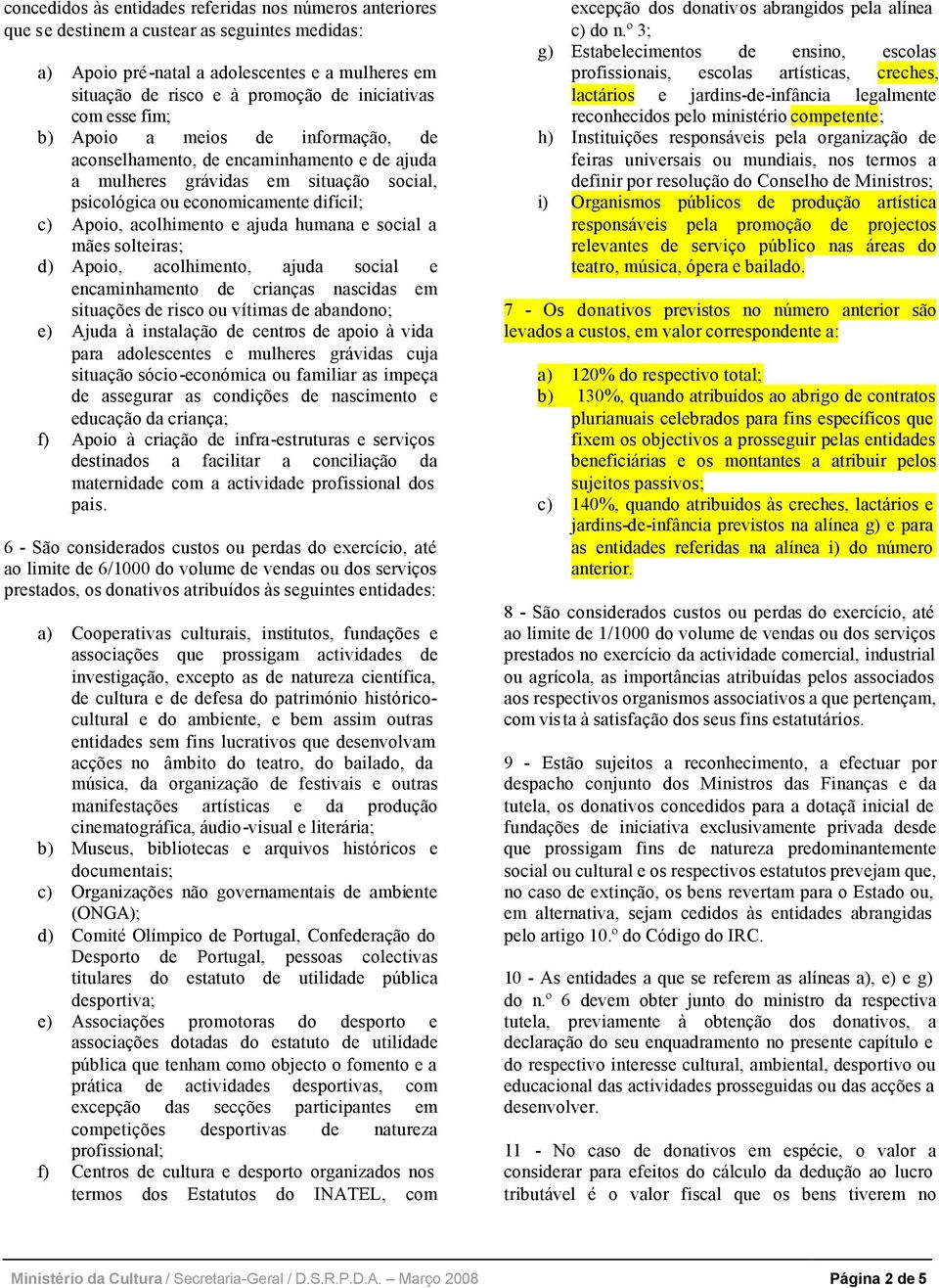 acolhimento e ajuda humana e social a mães solteiras; d) Apoio, acolhimento, ajuda social e encaminhamento de crianças nascidas em situações de risco ou vítimas de abandono; e) Ajuda à instalação de