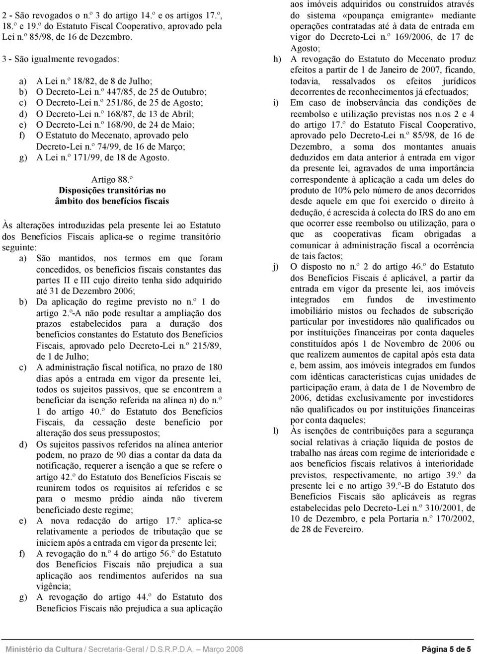 º 168/90, de 24 de Maio; f) O Estatuto do Mecenato, aprovado pelo Decreto-Lei n.º 74/99, de 16 de Março; g) A Lei n.º 171/99, de 18 de Agosto. Artigo 88.