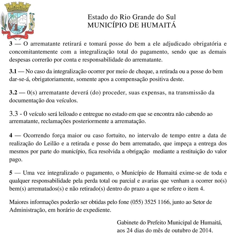 3.3-0 veículo será leiloado e entregue no estado em que se encontra não cabendo ao arrematante, reclamações posteriormente a arrematação.