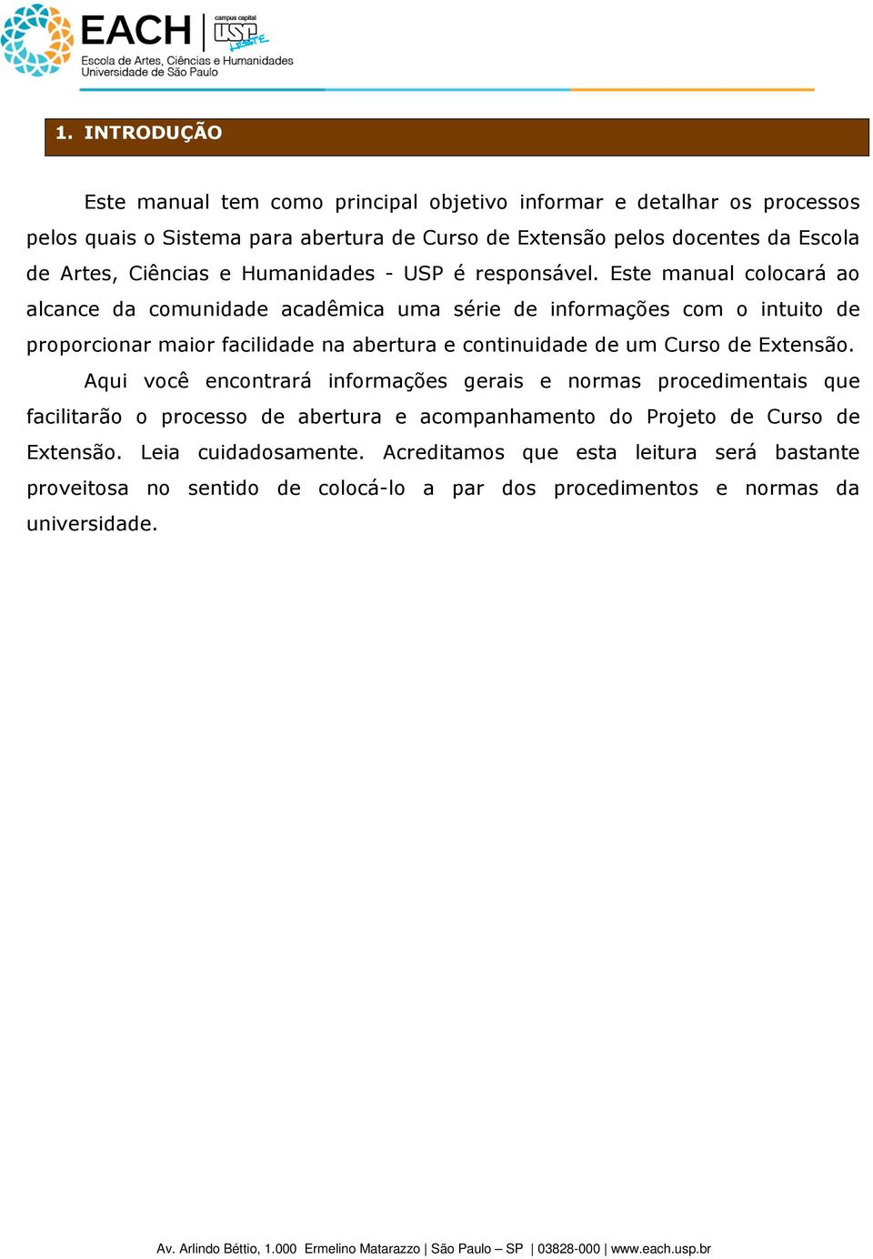 Este manual colocará ao alcance da comunidade acadêmica uma série de informações com o intuito de proporcionar maior facilidade na abertura e continuidade de um Curso de