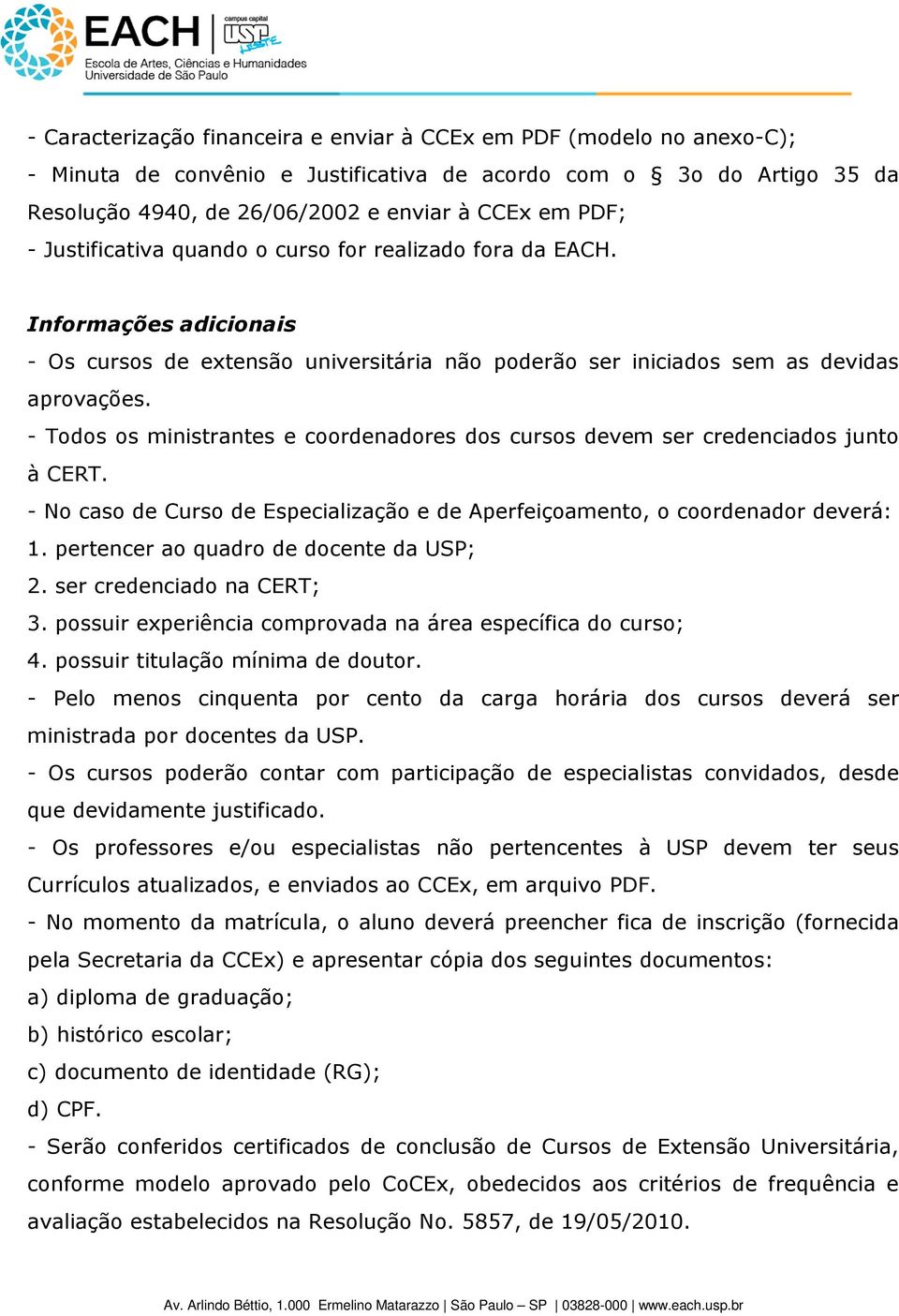 - Todos os ministrantes e coordenadores dos cursos devem ser credenciados junto à CERT. - No caso de Curso de Especialização e de Aperfeiçoamento, o coordenador deverá: 1.