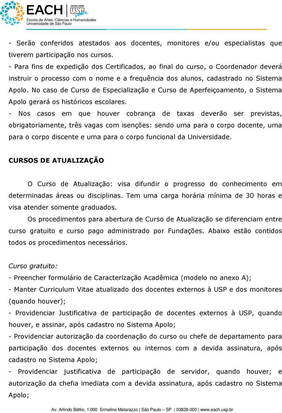 No caso de Curso de Especialização e Curso de Aperfeiçoamento, o Sistema Apolo gerará os históricos escolares.