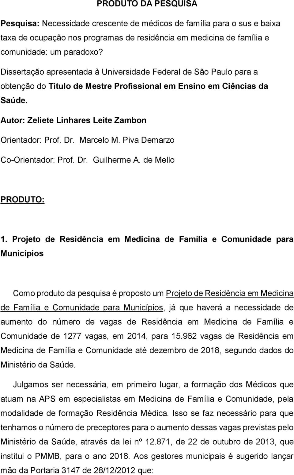 Marcelo M. Piva Demarzo Co-Orientador: Prof. Dr. Guilherme A. de Mello PRODUTO: 1.