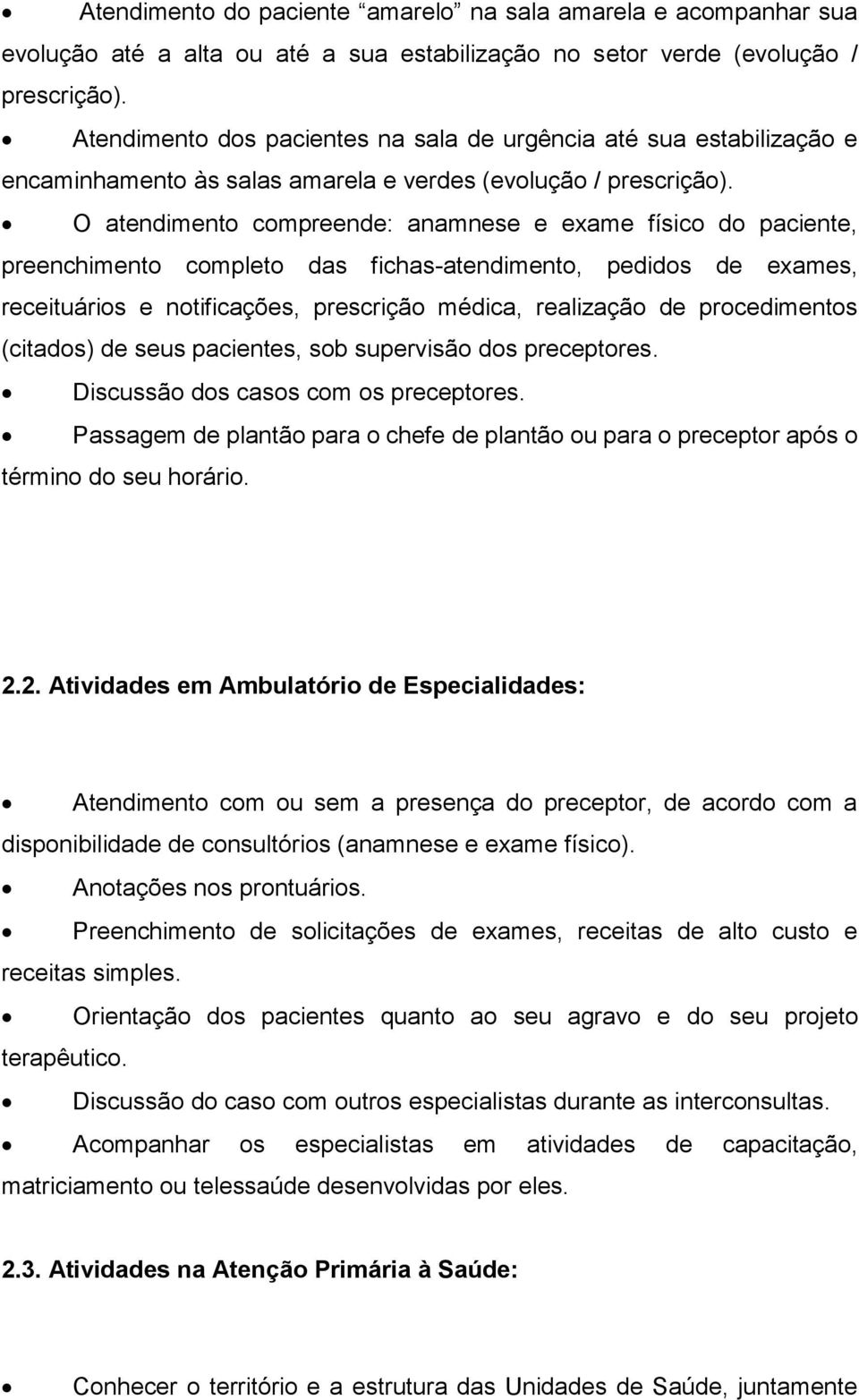 O atendimento compreende: anamnese e exame físico do paciente, preenchimento completo das fichas-atendimento, pedidos de exames, receituários e notificações, prescrição médica, realização de