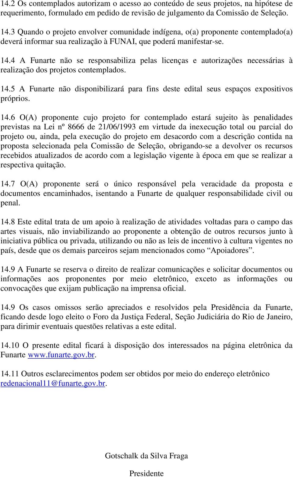 4 A Funarte não se responsabiliza pelas licenças e autorizações necessárias à realização dos projetos contemplados. 14.