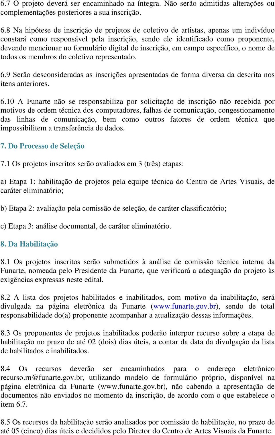 digital de inscrição, em campo específico, o nome de todos os membros do coletivo representado. 6.9 Serão desconsideradas as inscrições apresentadas de forma diversa da descrita nos itens anteriores.