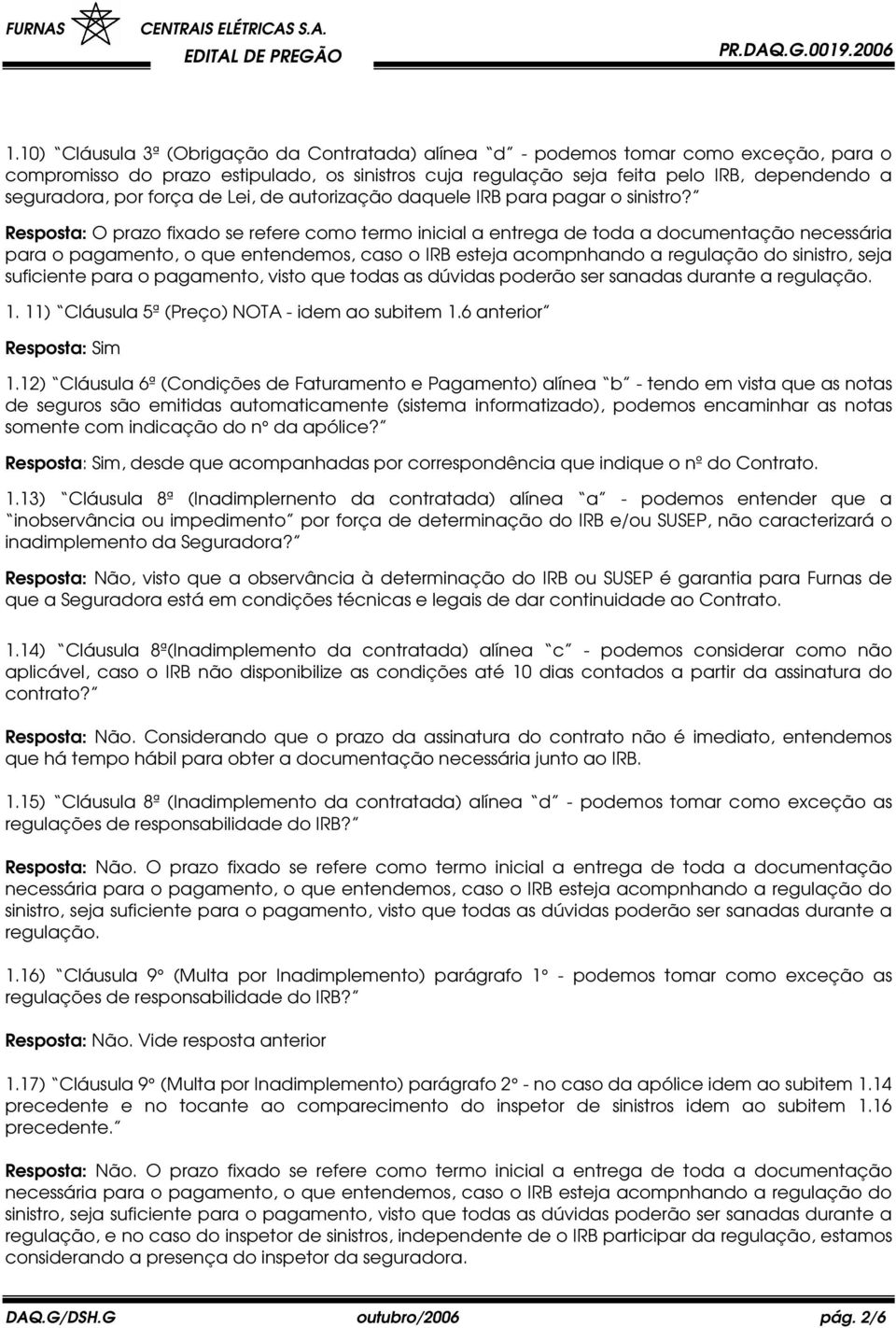 Resposta: O prazo fixado se refere como termo inicial a entrega de toda a documentação necessária para o pagamento, o que entendemos, caso o IRB esteja acompnhando a regulação do sinistro, seja