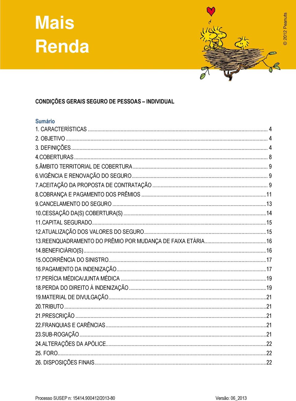 CAPITAL SEGURADO...15 12.ATUALIZAÇÃO DOS VALORES DO SEGURO...15 13.REENQUADRAMENTO DO PRÊMIO POR MUDANÇA DE FAIXA ETÁRIA...16 14.BENEFICIÁRIO(S)...16 15.OCORRÊNCIA DO SINISTRO...17 16.