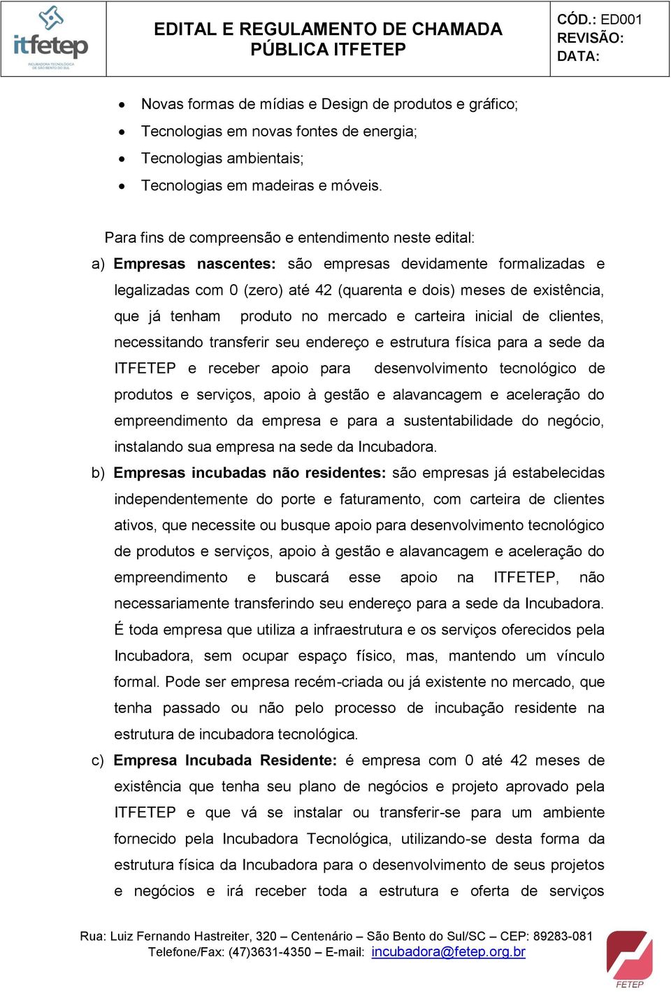 tenham produto no mercado e carteira inicial de clientes, necessitando transferir seu endereço e estrutura física para a sede da ITFETEP e receber apoio para desenvolvimento tecnológico de produtos e