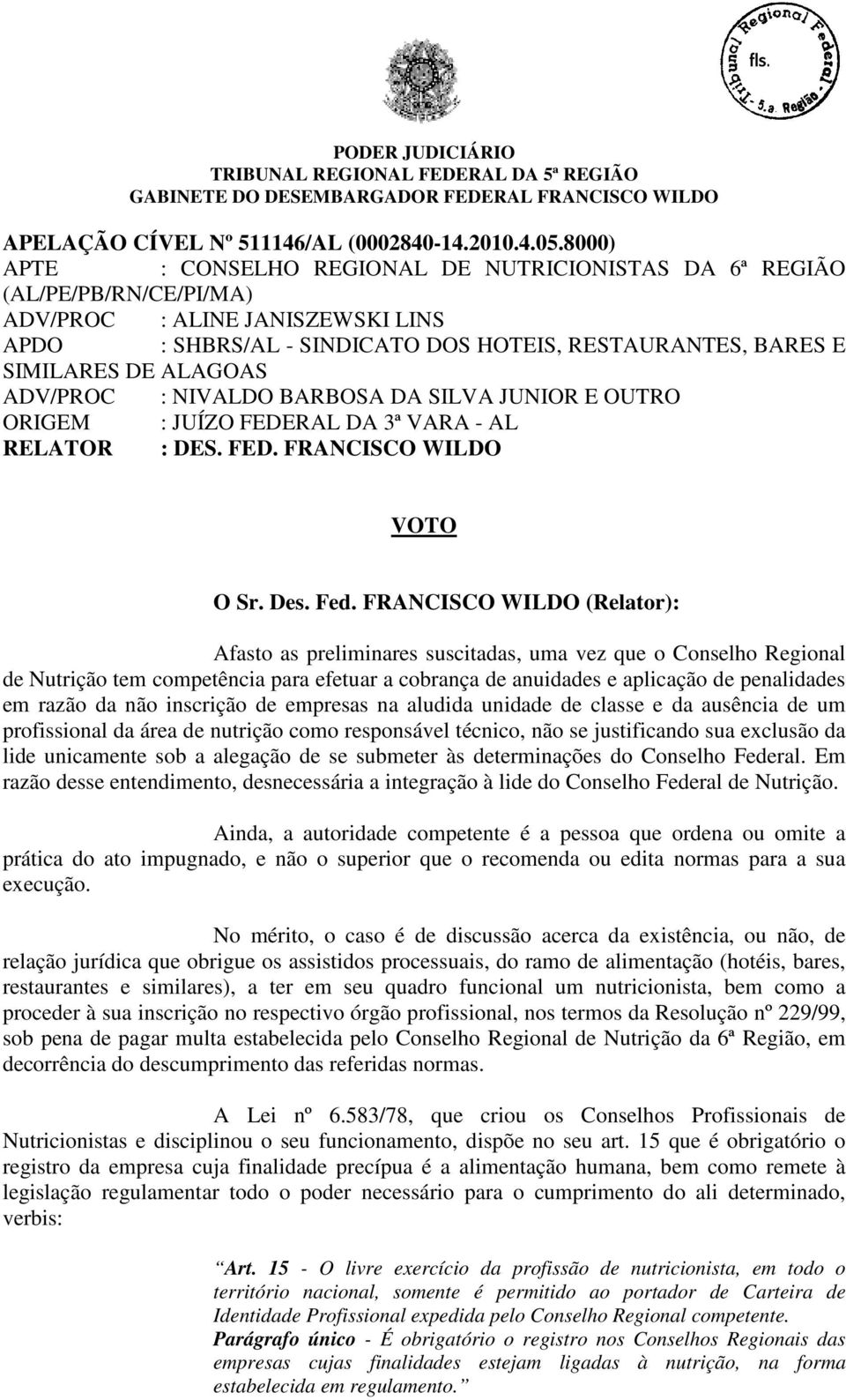 ALAGOAS ADV/PROC : NIVALDO BARBOSA DA SILVA JUNIOR E OUTRO ORIGEM : JUÍZO FEDERAL DA 3ª VARA - AL RELATOR : DES. FED. FRANCISCO WILDO VOTO O Sr. Des. Fed.