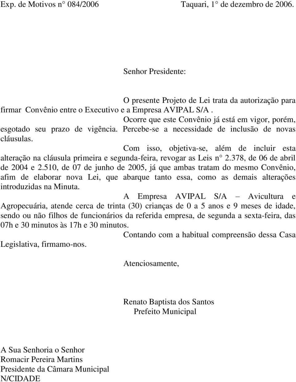 Com isso, objetiva-se, além de incluir esta alteração na cláusula primeira e segunda-feira, revogar as Leis n 2.378, de 06 de abril de 2004 e 2.