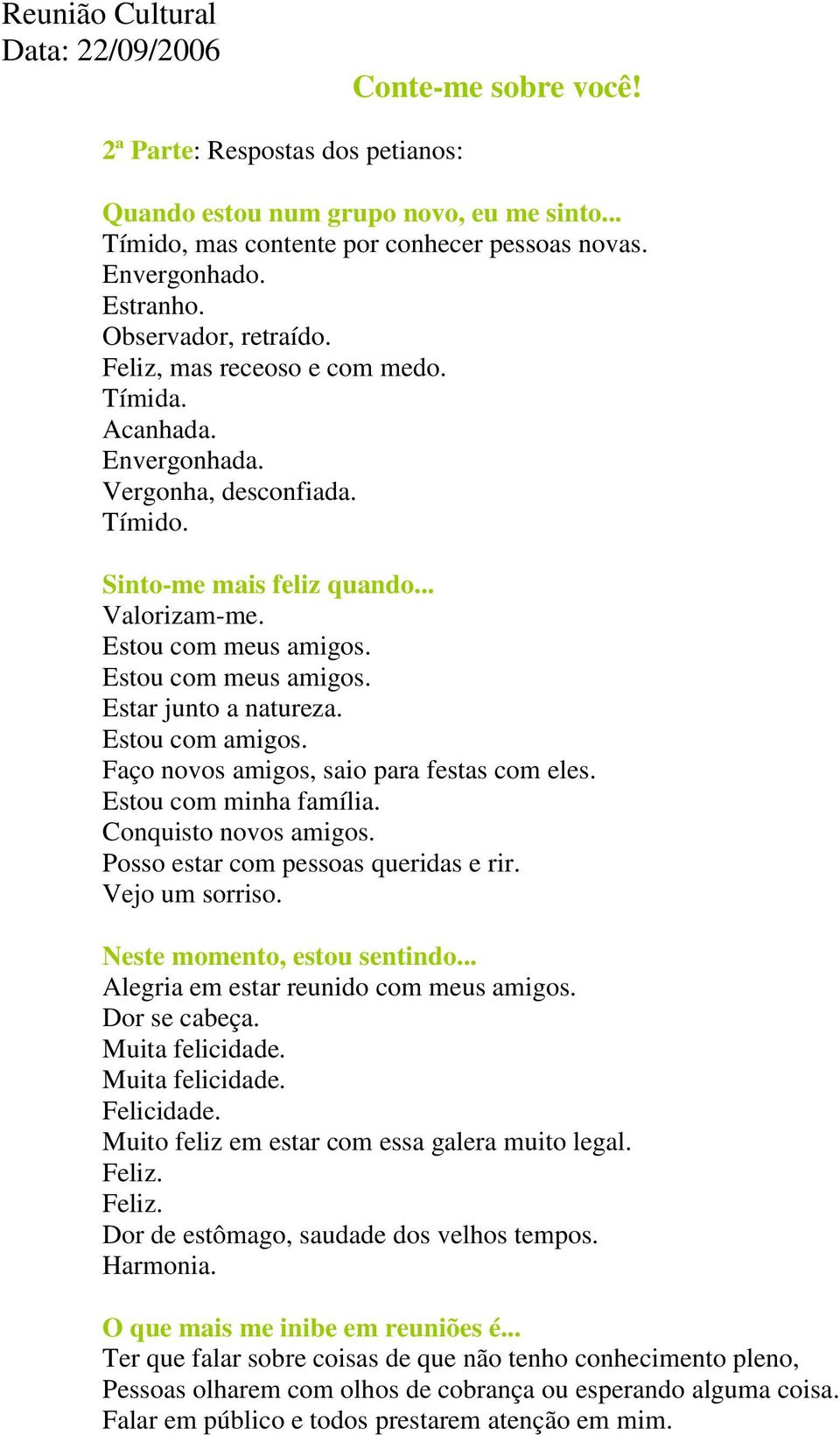 Estou com meus amigos. Estar junto a natureza. Estou com amigos. Faço novos amigos, saio para festas com eles. Estou com minha família. Conquisto novos amigos. Posso estar com pessoas queridas e rir.