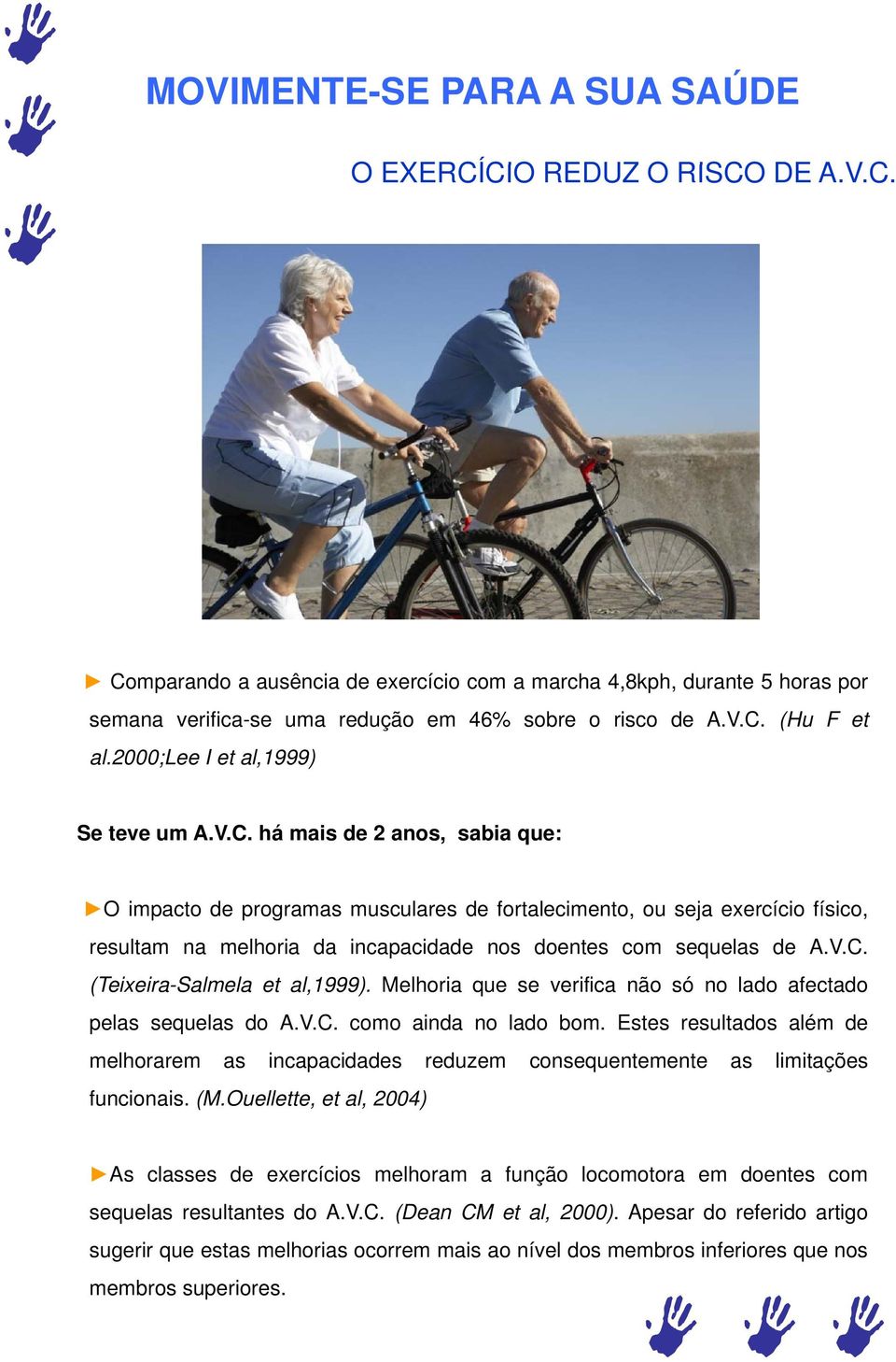 V.C. (Teixeira-Salmela et al,1999). Melhoria que se verifica não só no lado afectado pelas sequelas do A.V.C. como ainda no lado bom.