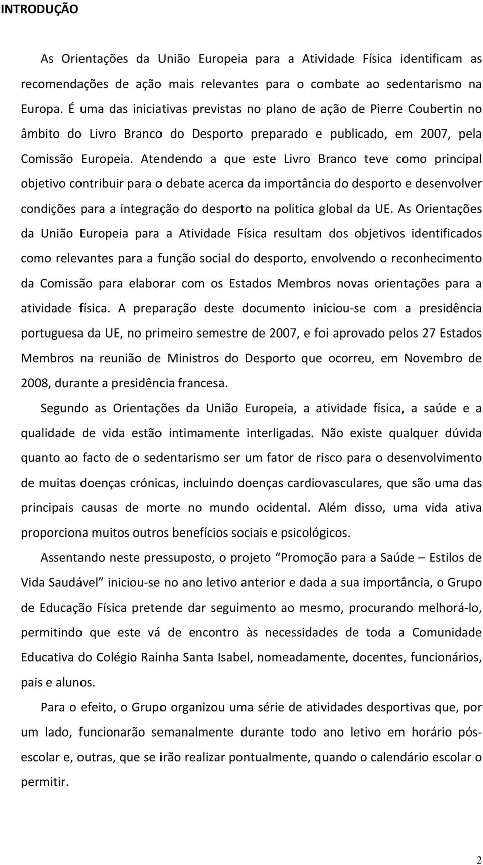 Atendendo a que este Livro Branco teve como principal objetivo contribuir para o debate acerca da importância do desporto e desenvolver condições para a integração do desporto na política global da