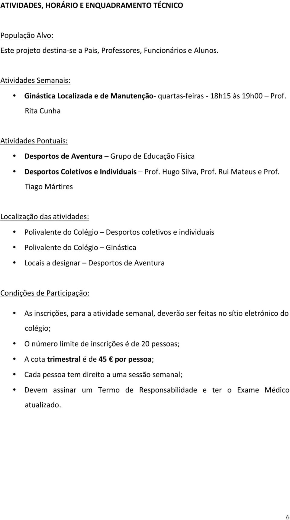 Rita Cunha Atividades Pontuais: Desportos de Aventura Grupo de Educação Física Desportos Coletivos e Individuais Prof. Hugo Silva, Prof. Rui Mateus e Prof.