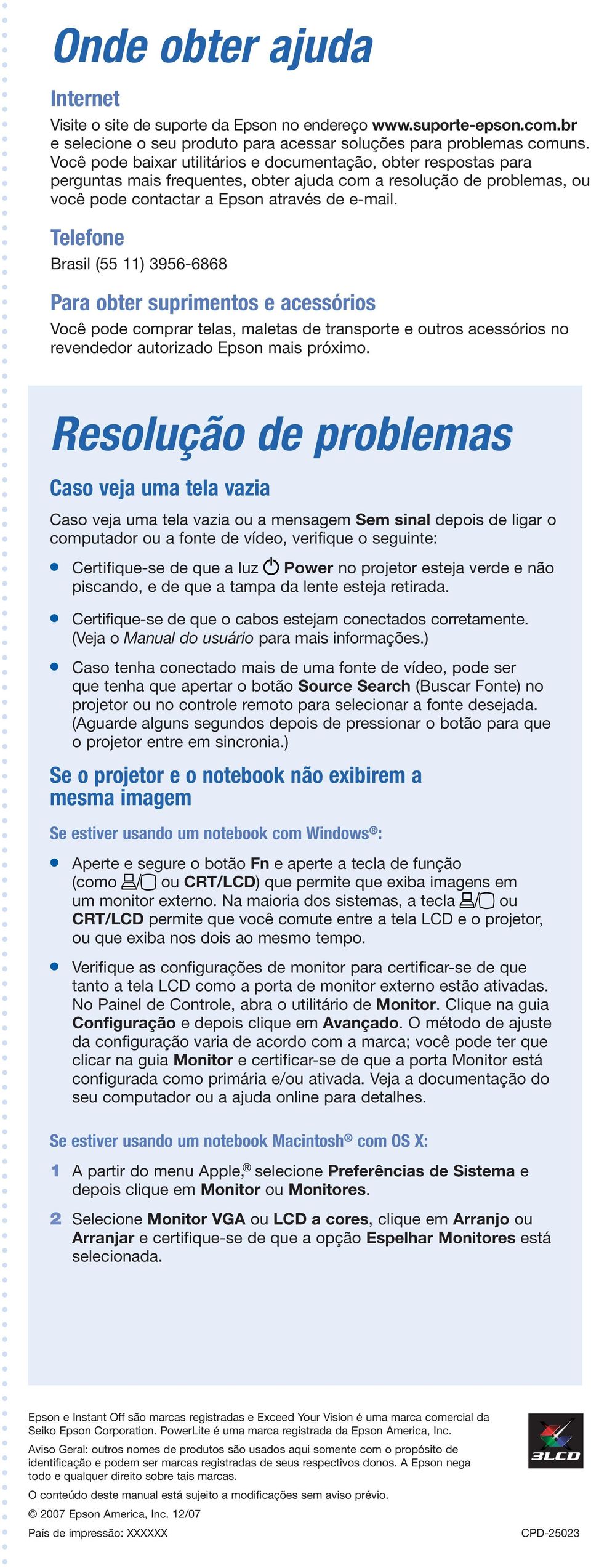 Telefone Brasil (55 11) 3956-6868 Para obter suprimentos e acessórios Você pode comprar telas, maletas de transporte e outros acessórios no revendedor autorizado Epson mais próximo.