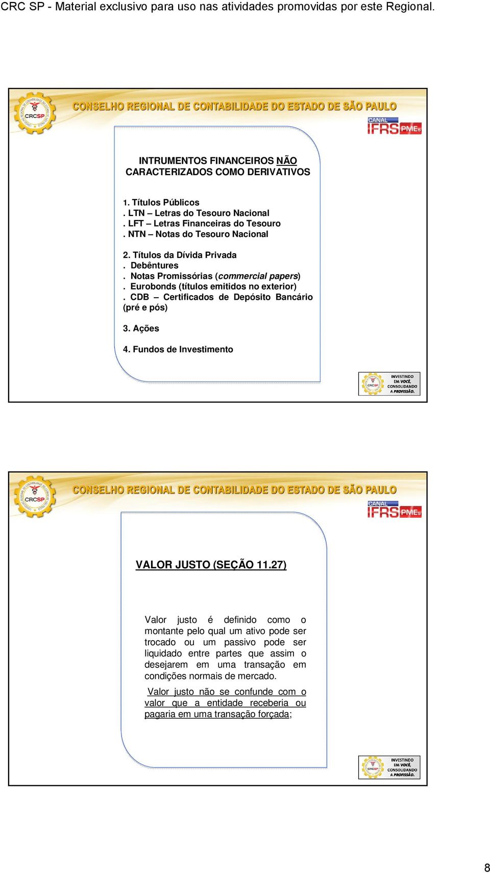 CDB Certificados de Depósito Bancário (pré e pós) 3. Ações 4. Fundos de Investimento VALOR JUSTO (SEÇÃO 11.