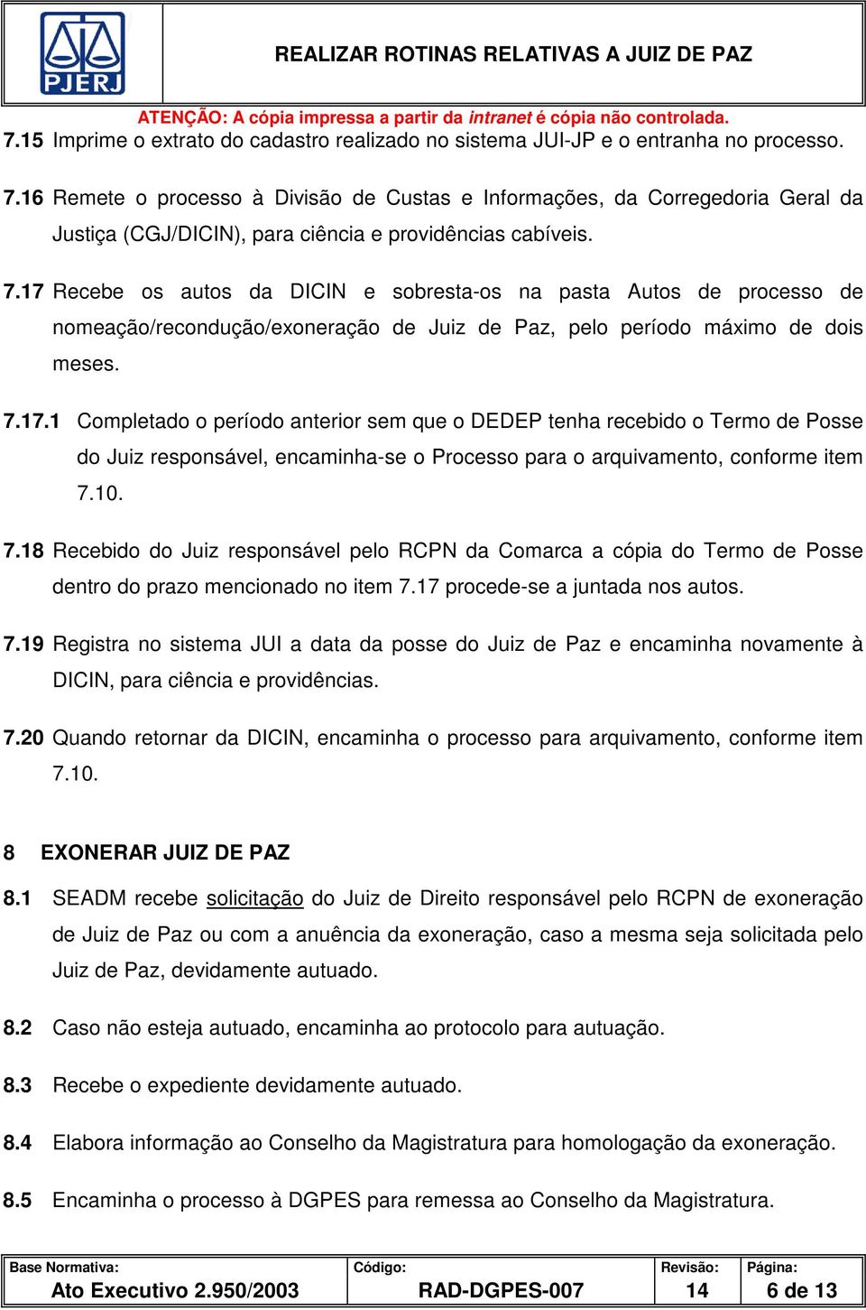 17 Recebe os autos da DICIN e sobresta-os na pasta Autos de processo de nomeação/recondução/exoneração de Juiz de Paz, pelo período máximo de dois meses. 7.17.1 Completado o período anterior sem que o DEDEP tenha recebido o Termo de Posse do Juiz responsável, encaminha-se o Processo para o arquivamento, conforme item 7.