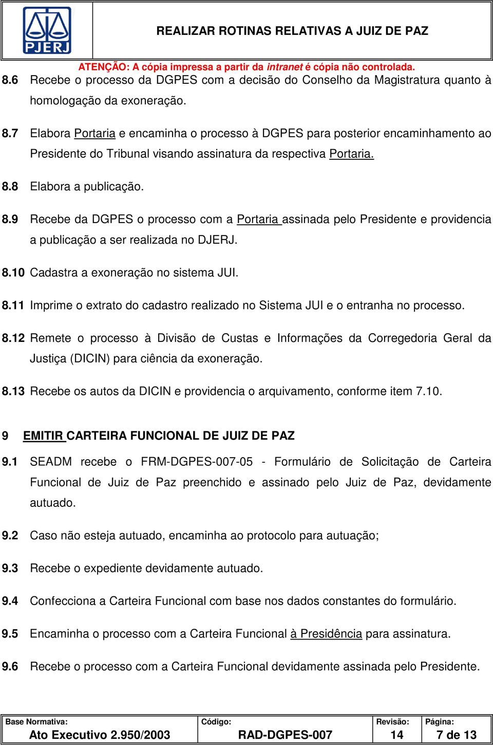 8 Elabora a publicação. 8.9 Recebe da DGPES o processo com a Portaria assinada pelo Presidente e providencia a publicação a ser realizada no DJERJ. 8.10 Cadastra a exoneração no sistema JUI. 8.11 Imprime o extrato do cadastro realizado no Sistema JUI e o entranha no processo.