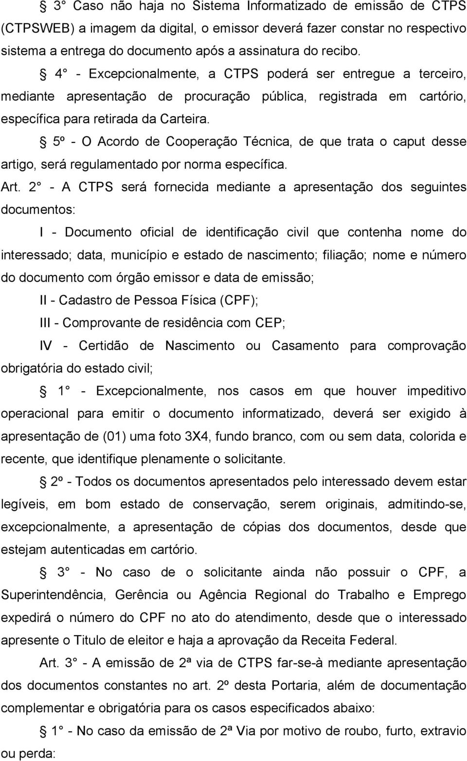 5º - O Acordo de Cooperação Técnica, de que trata o caput desse artigo, será regulamentado por norma específica. Art.