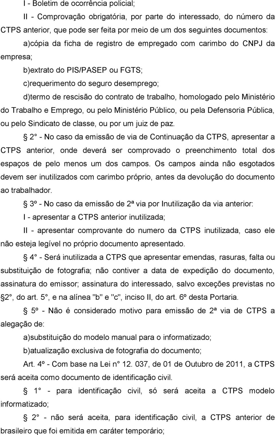 Trabalho e Emprego, ou pelo Ministério Público, ou pela Defensoria Pública, ou pelo Sindicato de classe, ou por um juiz de paz.