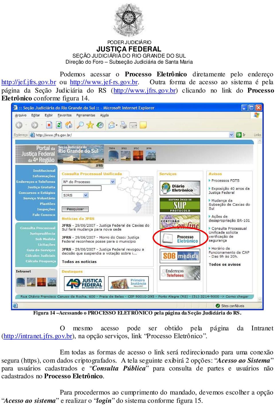 O mesmo acesso pode ser obtido pela página da Intranet (http://intranet.jfrs.gov.br), na opção serviços, link Processo Eletrônico.