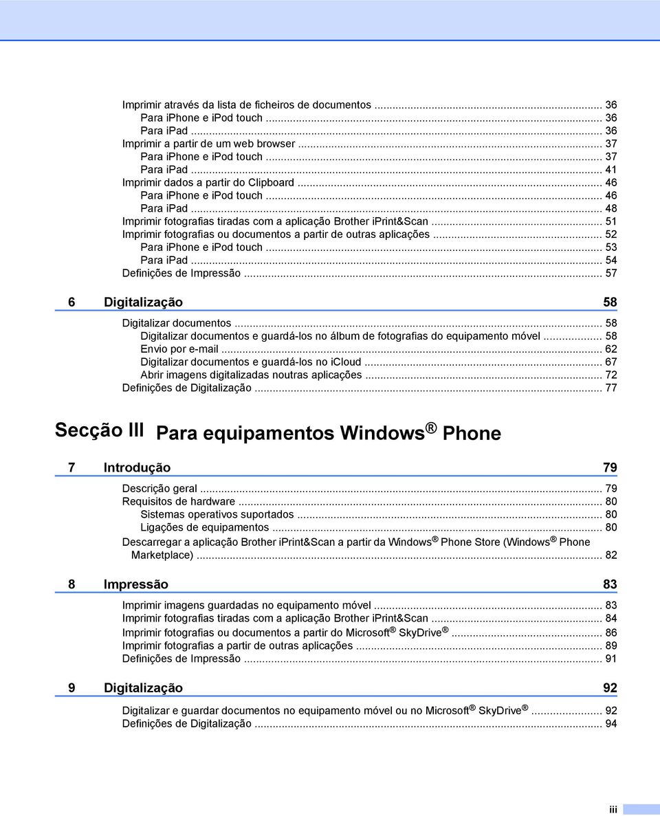 .. 51 Imprimir fotografias ou documentos a partir de outras aplicações... 52 Para iphone e ipod touch... 53 Para ipad... 54 Definições de Impressão... 57 6 Digitalização 58 Digitalizar documentos.